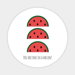 You Are One In A Melon Magnet